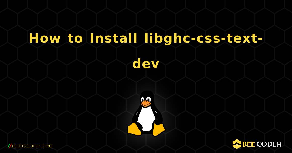 How to Install libghc-css-text-dev . Linux
