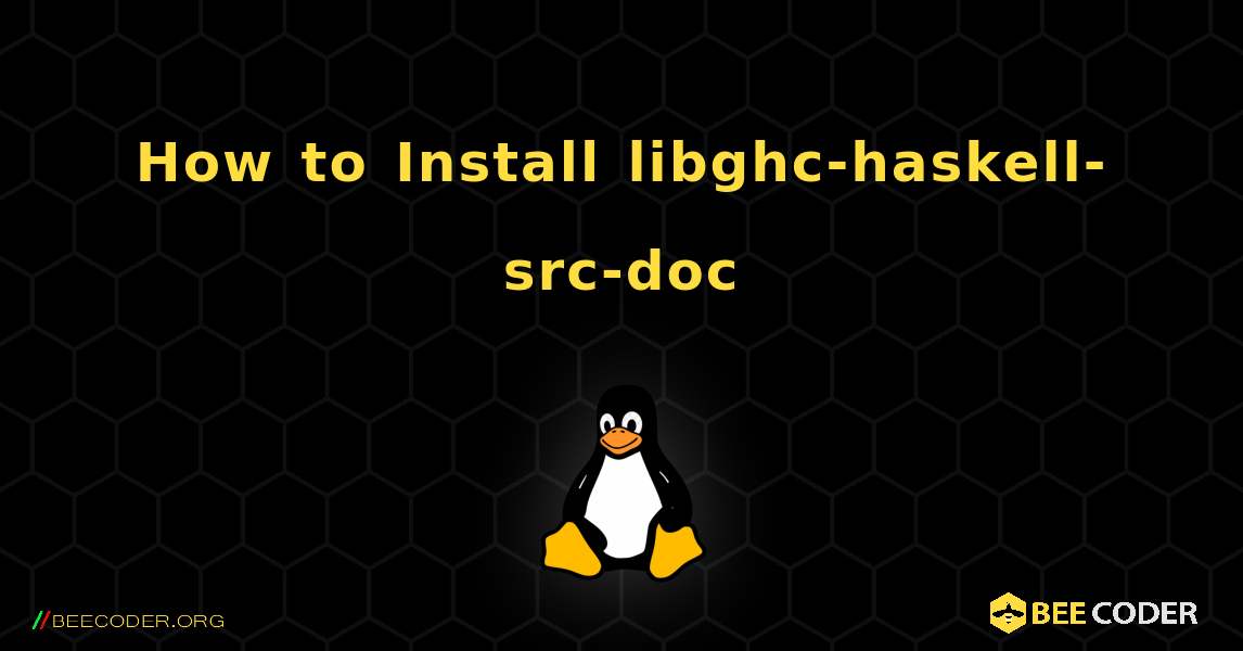 How to Install libghc-haskell-src-doc . Linux