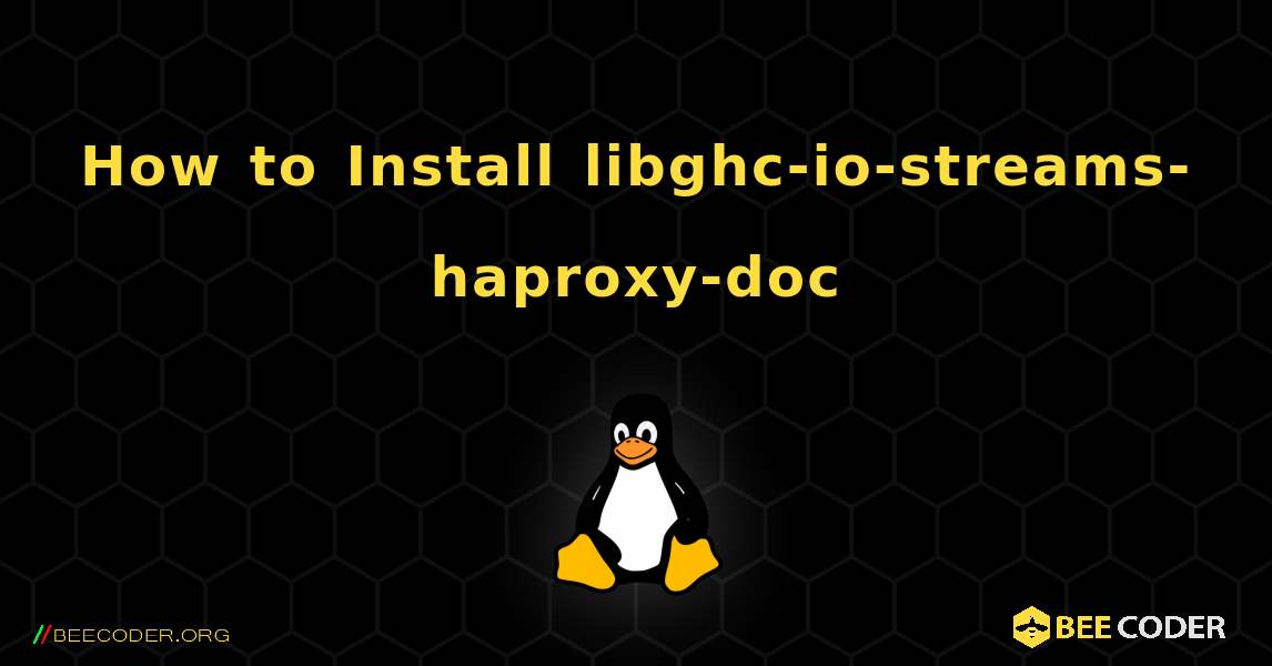 How to Install libghc-io-streams-haproxy-doc . Linux