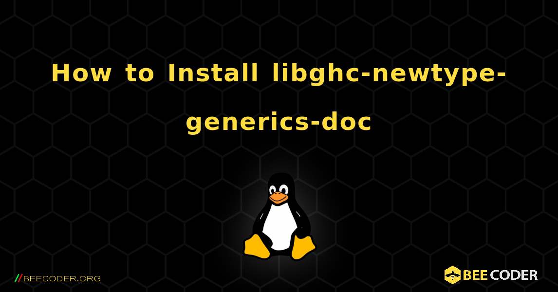 How to Install libghc-newtype-generics-doc . Linux