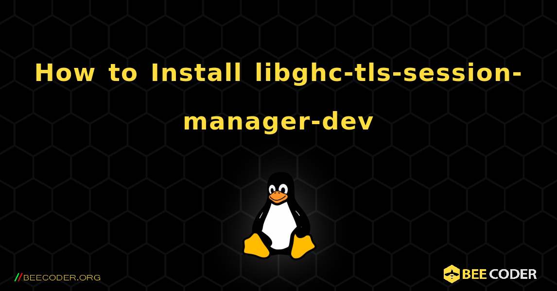 How to Install libghc-tls-session-manager-dev . Linux