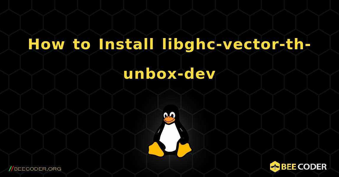 How to Install libghc-vector-th-unbox-dev . Linux