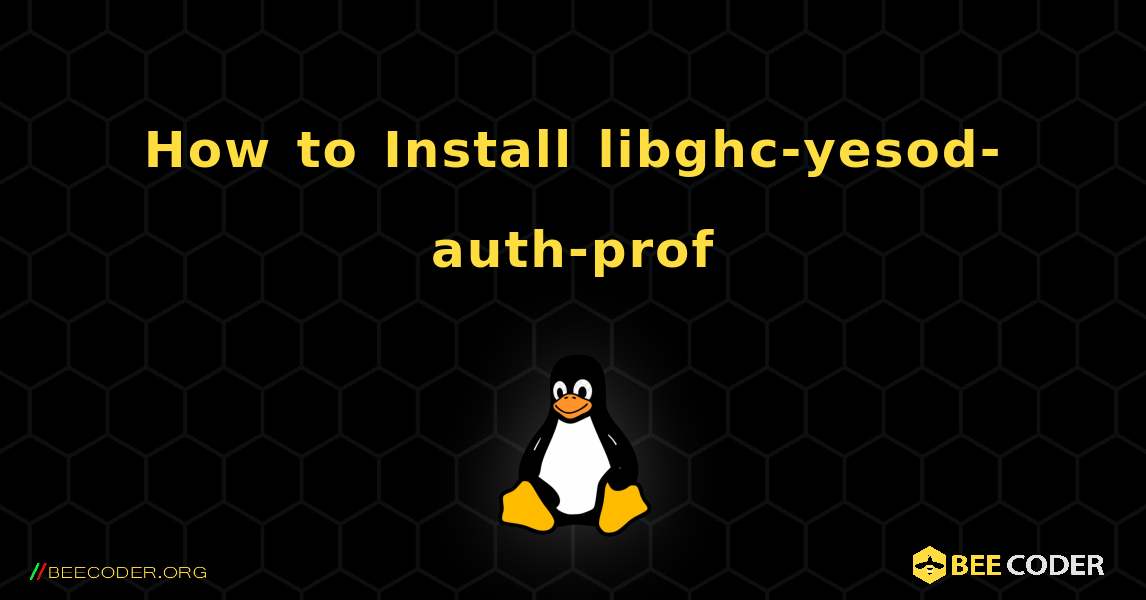 How to Install libghc-yesod-auth-prof . Linux