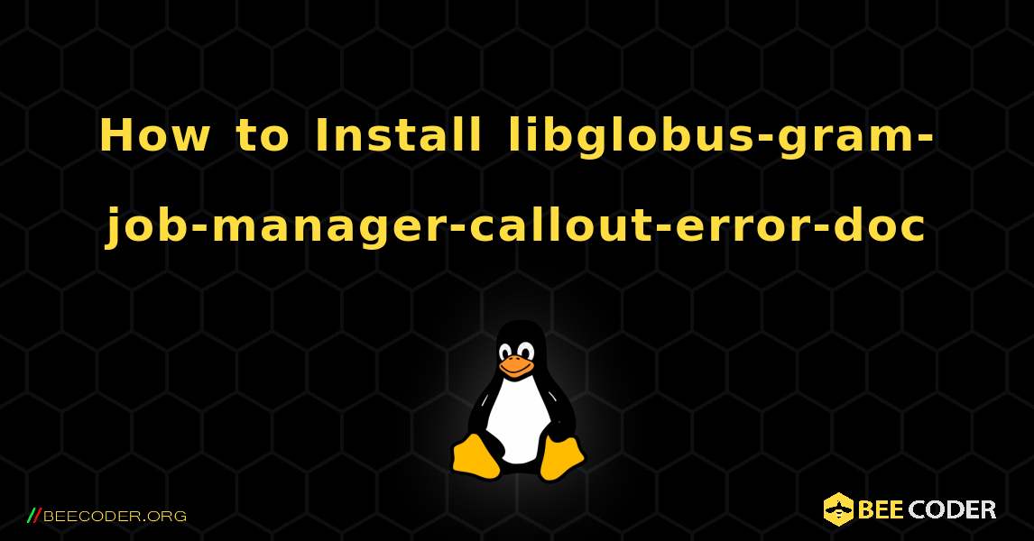 How to Install libglobus-gram-job-manager-callout-error-doc . Linux