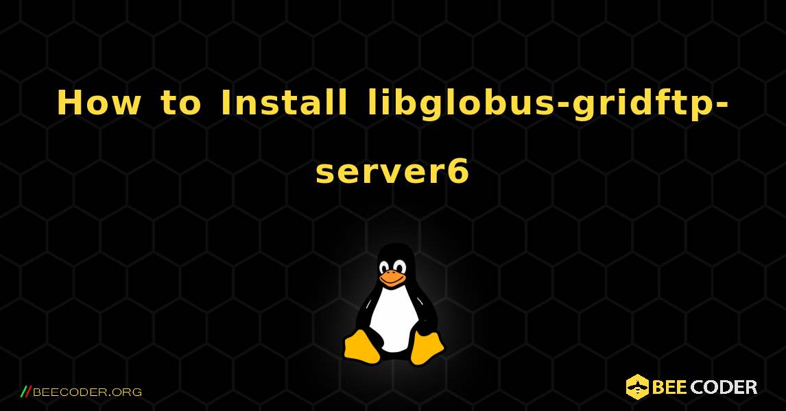 How to Install libglobus-gridftp-server6 . Linux