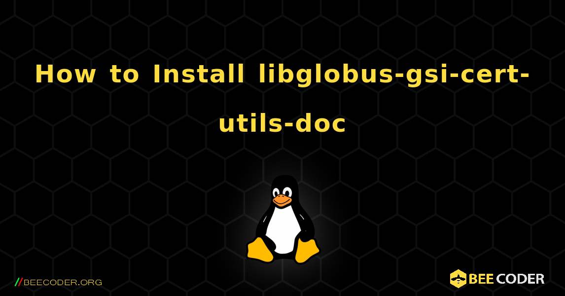 How to Install libglobus-gsi-cert-utils-doc . Linux