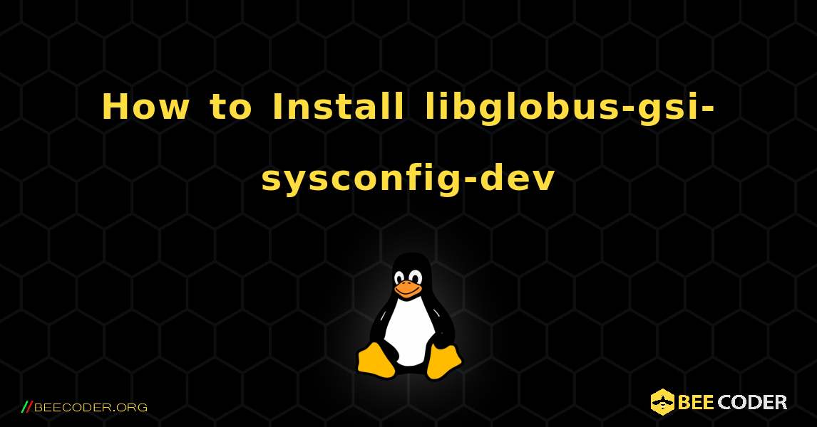 How to Install libglobus-gsi-sysconfig-dev . Linux
