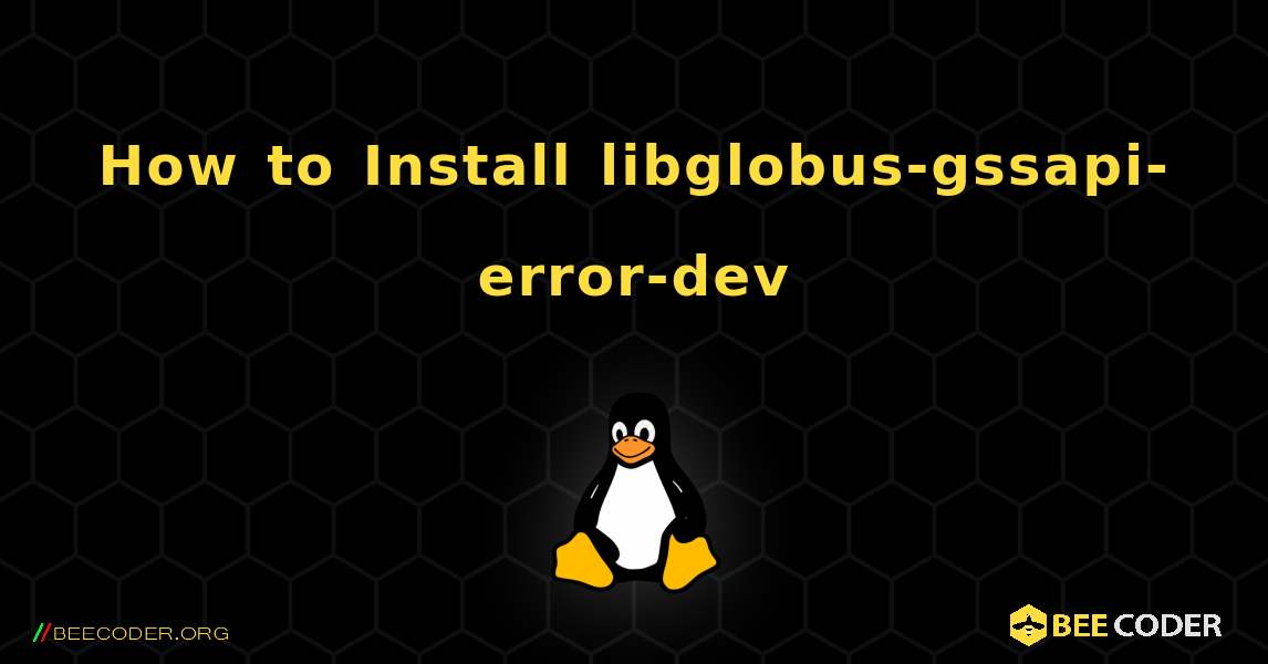 How to Install libglobus-gssapi-error-dev . Linux