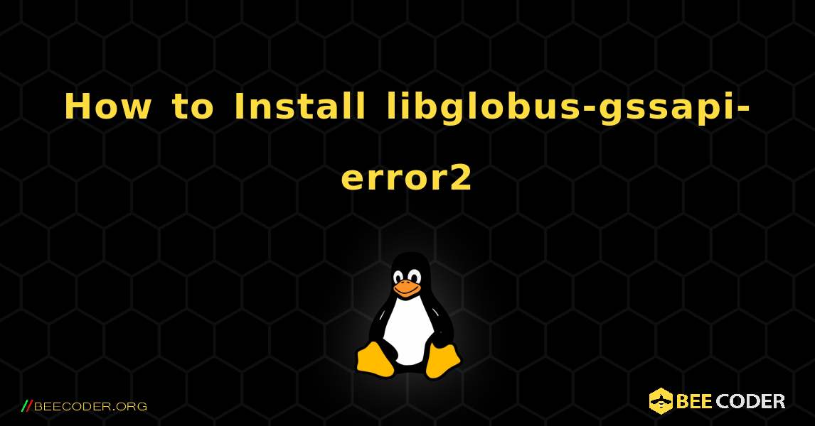 How to Install libglobus-gssapi-error2 . Linux