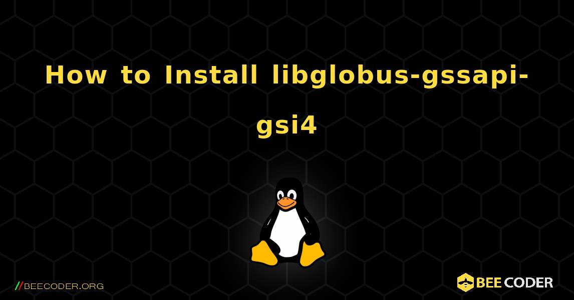 How to Install libglobus-gssapi-gsi4 . Linux