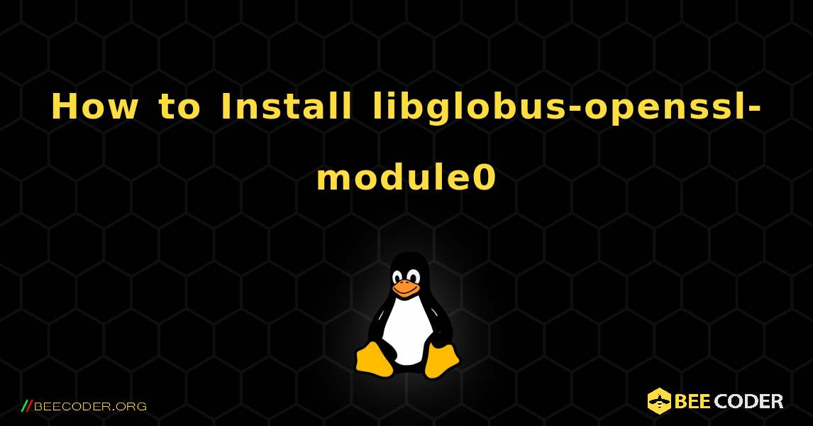 How to Install libglobus-openssl-module0 . Linux