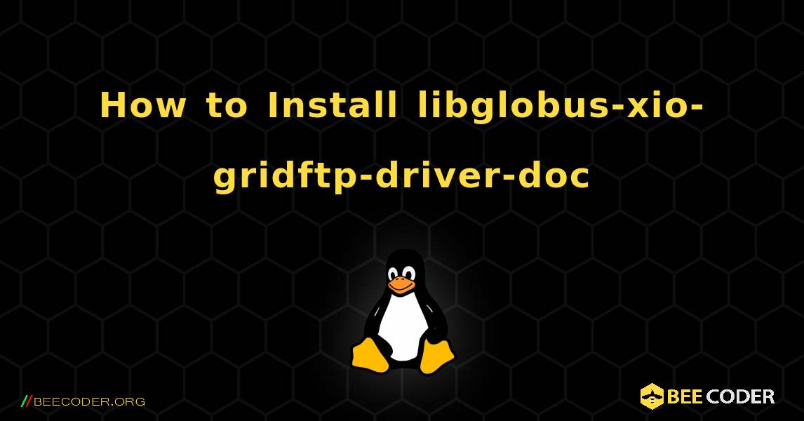 How to Install libglobus-xio-gridftp-driver-doc . Linux