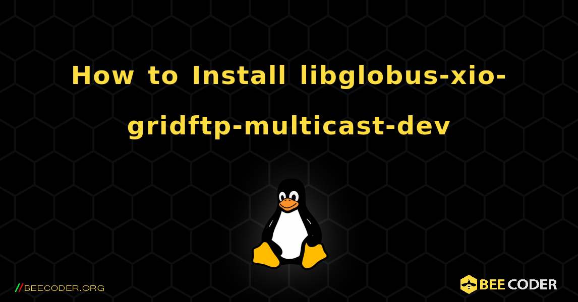 How to Install libglobus-xio-gridftp-multicast-dev . Linux