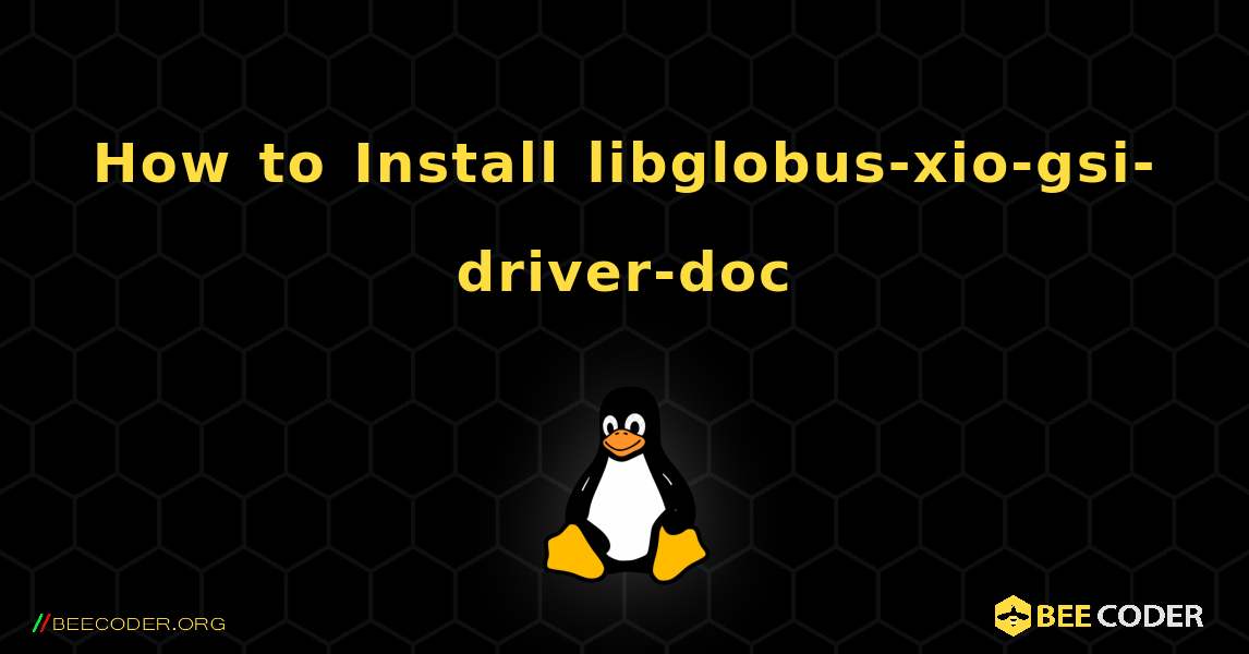 How to Install libglobus-xio-gsi-driver-doc . Linux