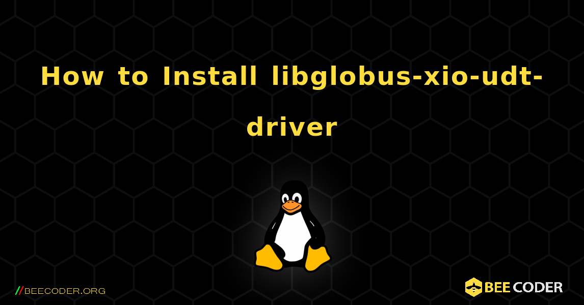 How to Install libglobus-xio-udt-driver . Linux