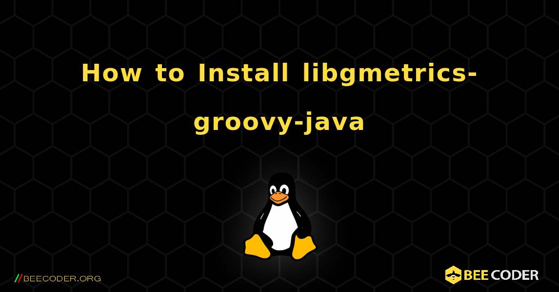 How to Install libgmetrics-groovy-java . Linux