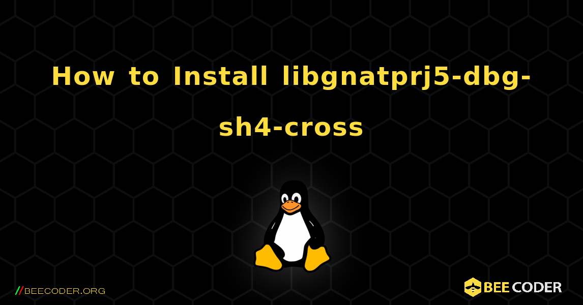 How to Install libgnatprj5-dbg-sh4-cross . Linux