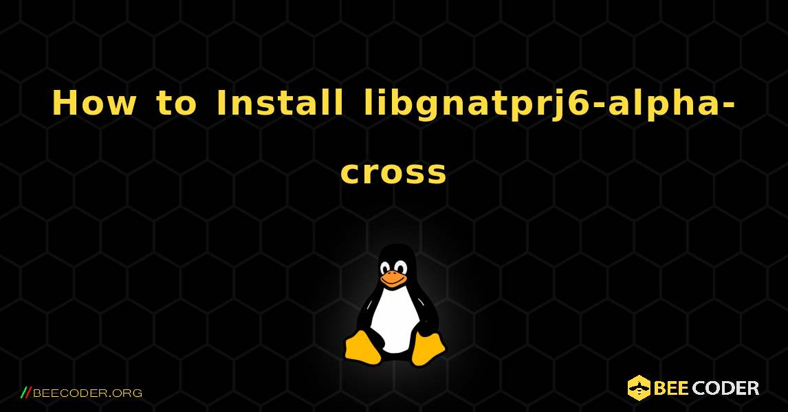 How to Install libgnatprj6-alpha-cross . Linux
