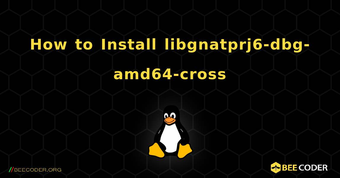 How to Install libgnatprj6-dbg-amd64-cross . Linux