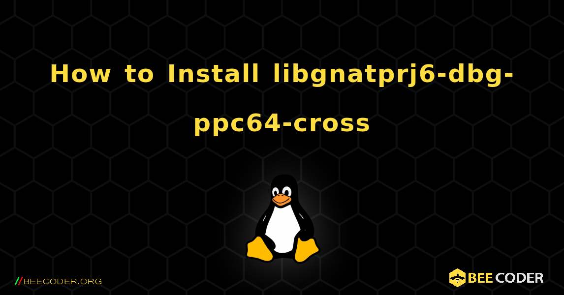 How to Install libgnatprj6-dbg-ppc64-cross . Linux
