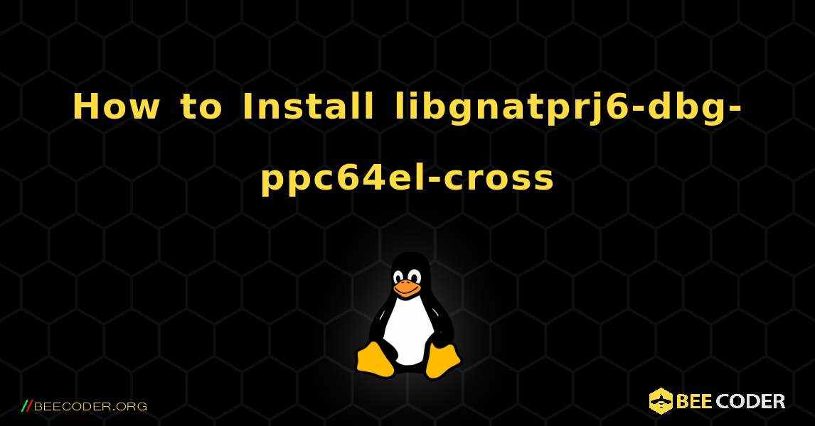 How to Install libgnatprj6-dbg-ppc64el-cross . Linux