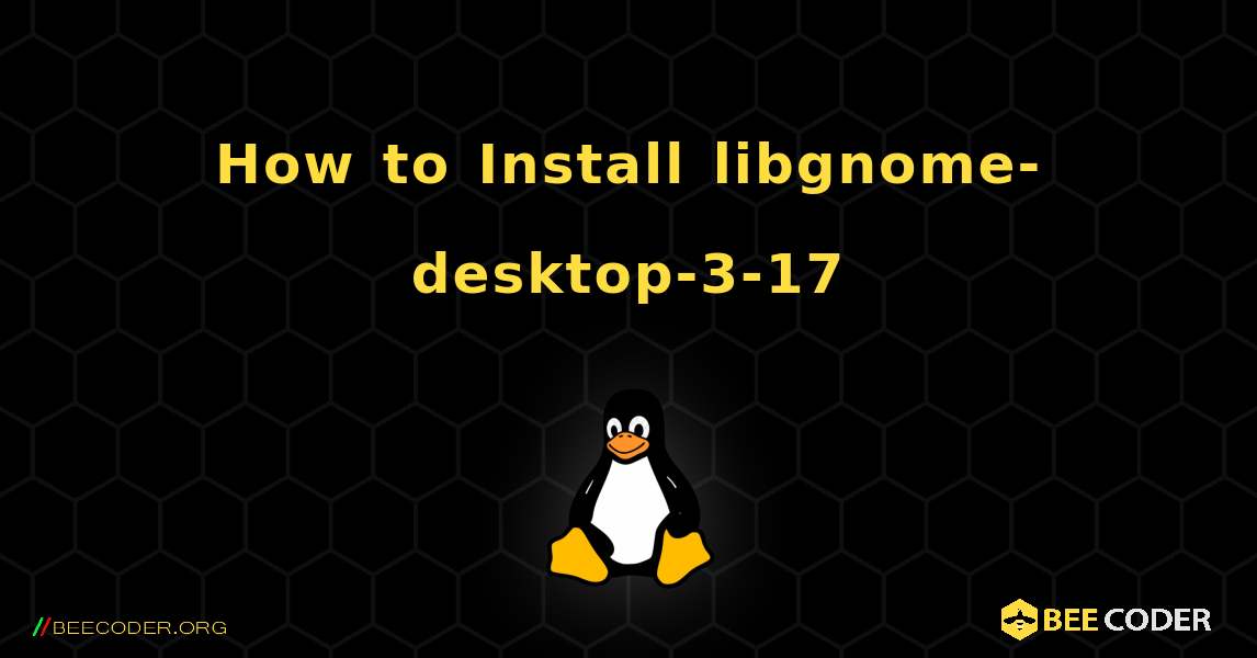 How to Install libgnome-desktop-3-17 . Linux