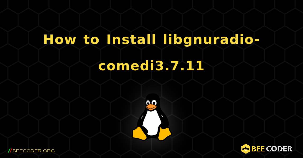 How to Install libgnuradio-comedi3.7.11 . Linux