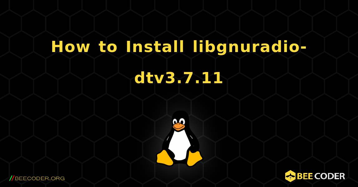 How to Install libgnuradio-dtv3.7.11 . Linux