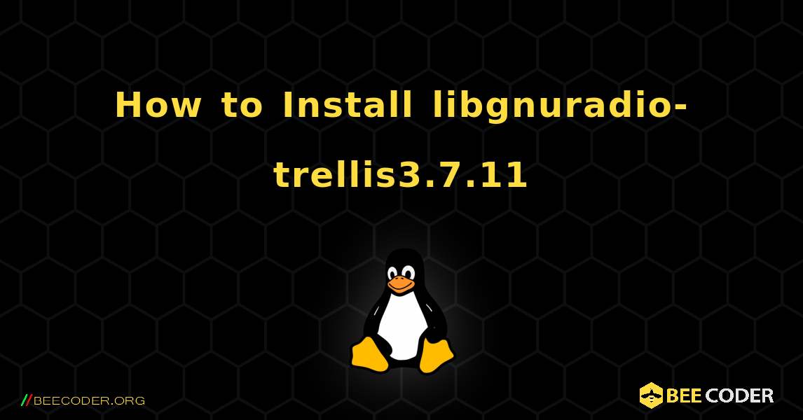 How to Install libgnuradio-trellis3.7.11 . Linux