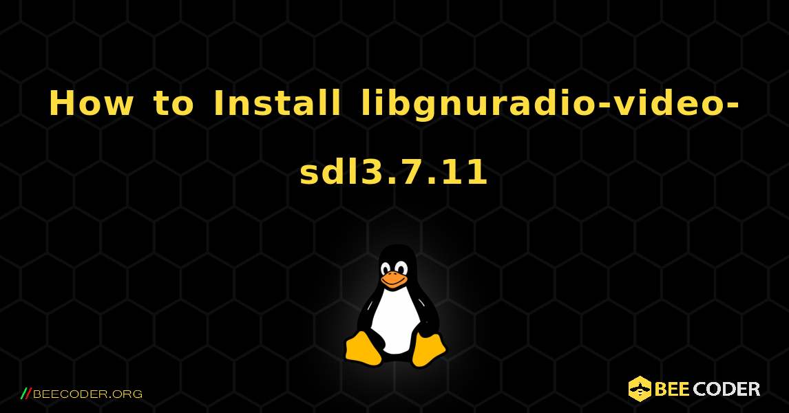 How to Install libgnuradio-video-sdl3.7.11 . Linux