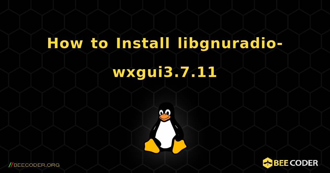 How to Install libgnuradio-wxgui3.7.11 . Linux