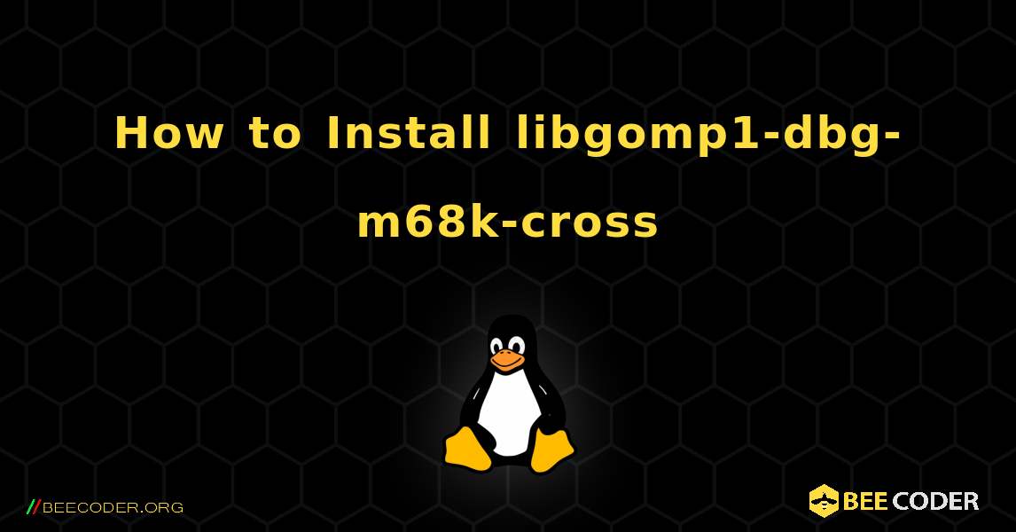 How to Install libgomp1-dbg-m68k-cross . Linux