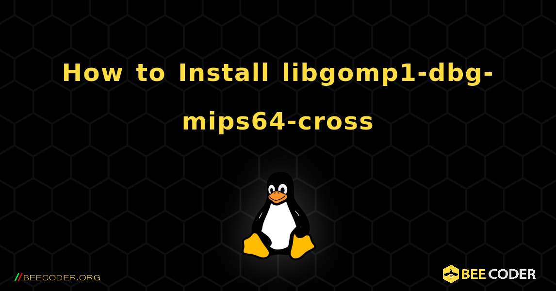 How to Install libgomp1-dbg-mips64-cross . Linux
