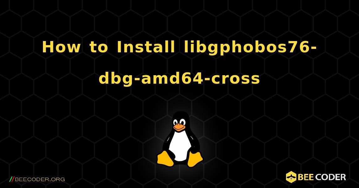 How to Install libgphobos76-dbg-amd64-cross . Linux