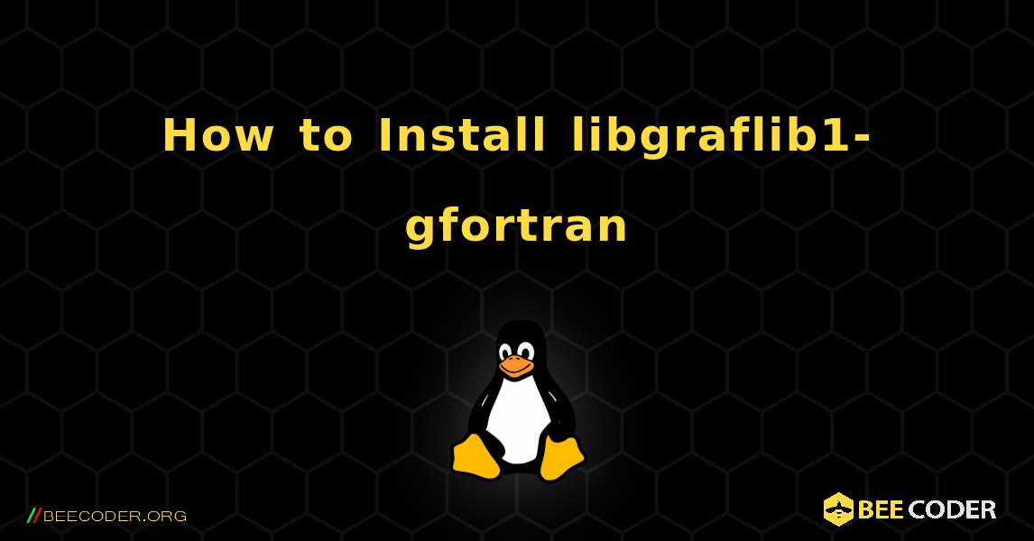 How to Install libgraflib1-gfortran . Linux
