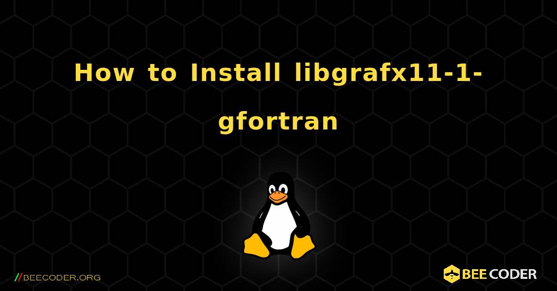 How to Install libgrafx11-1-gfortran . Linux