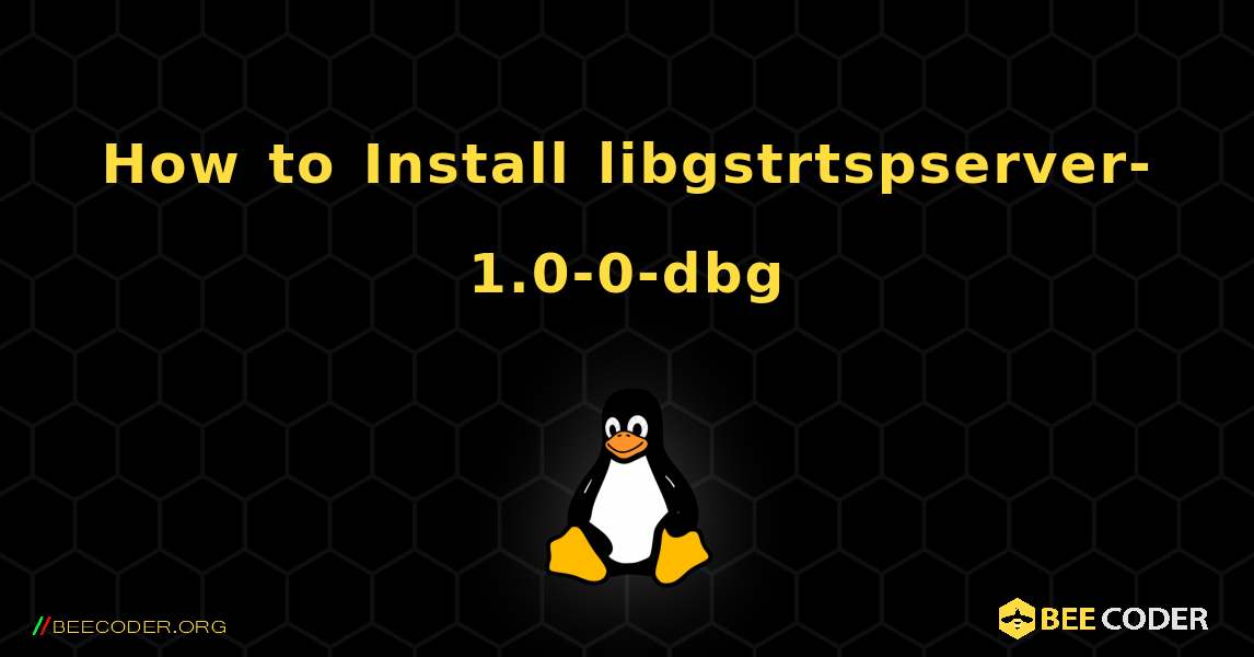 How to Install libgstrtspserver-1.0-0-dbg . Linux