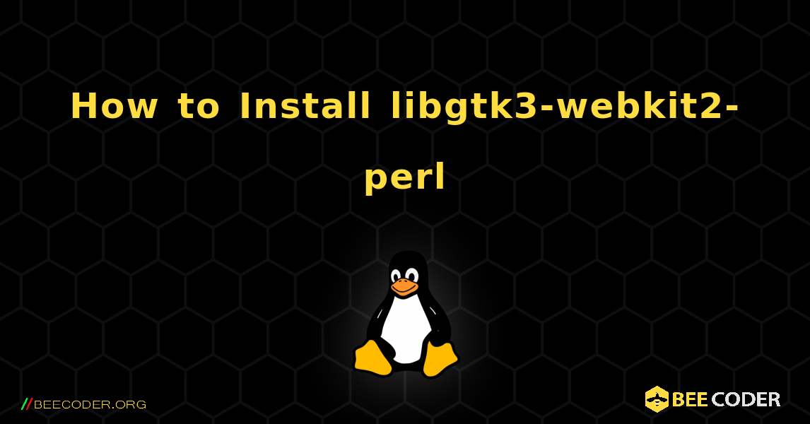 How to Install libgtk3-webkit2-perl . Linux