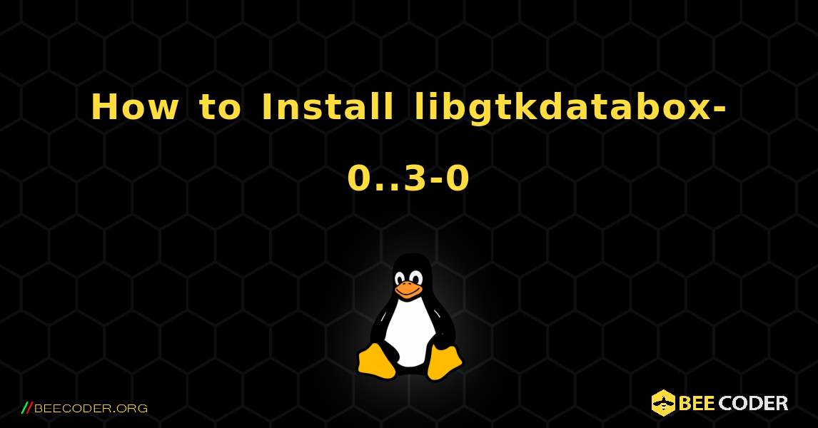 How to Install libgtkdatabox-0..3-0 . Linux