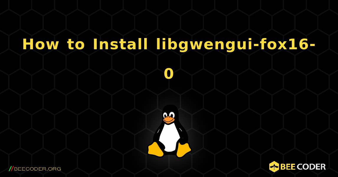How to Install libgwengui-fox16-0 . Linux