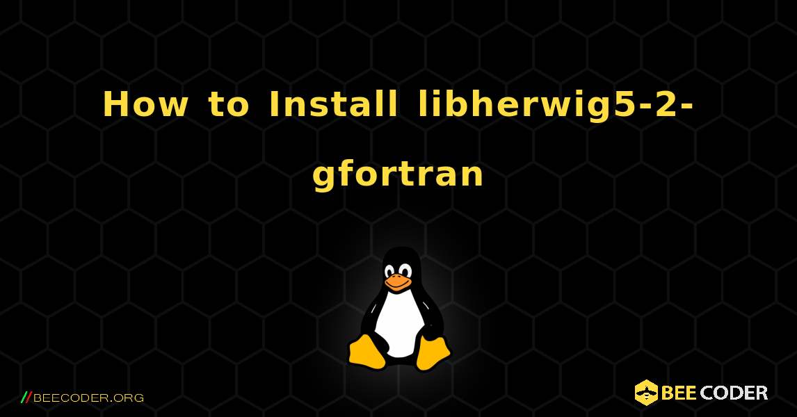 How to Install libherwig5-2-gfortran . Linux