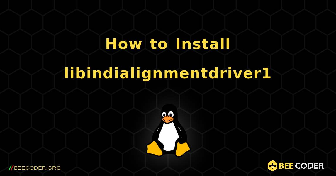 How to Install libindialignmentdriver1 . Linux
