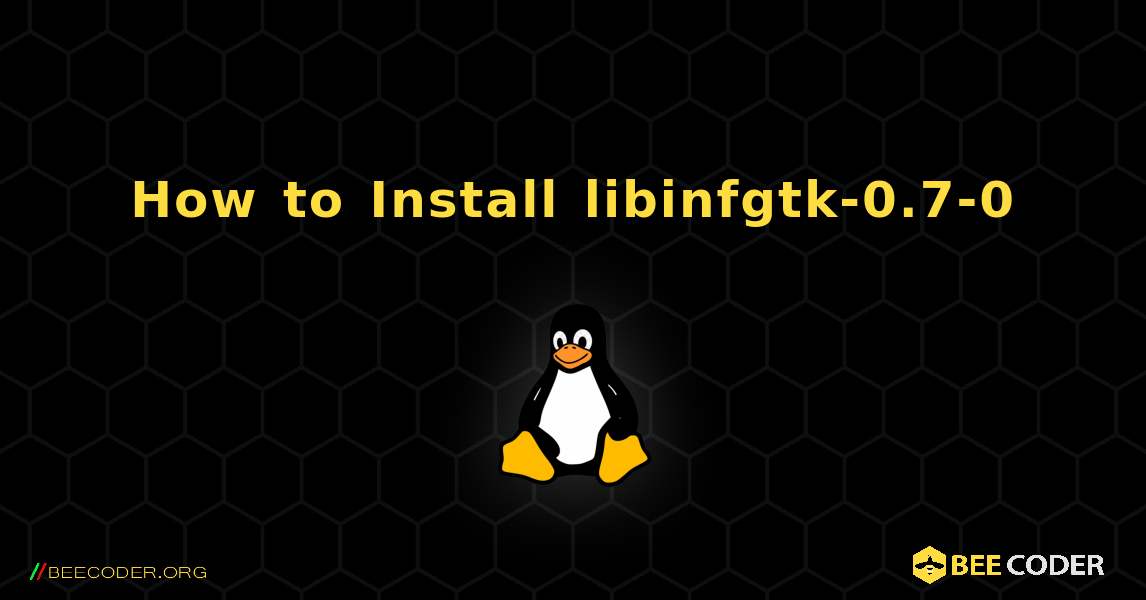 How to Install libinfgtk-0.7-0 . Linux