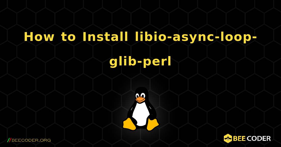 How to Install libio-async-loop-glib-perl . Linux