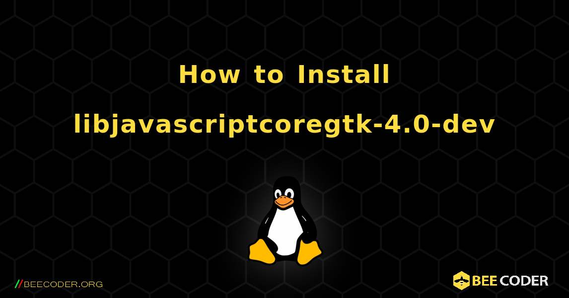 How to Install libjavascriptcoregtk-4.0-dev . Linux