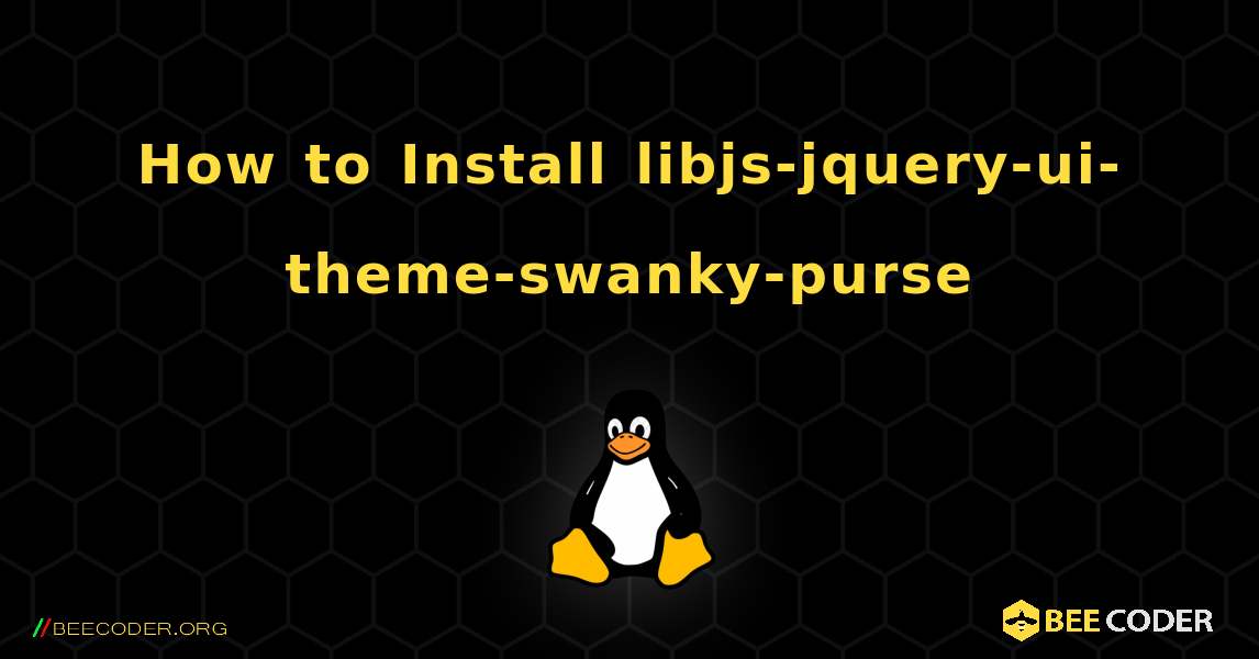 How to Install libjs-jquery-ui-theme-swanky-purse . Linux