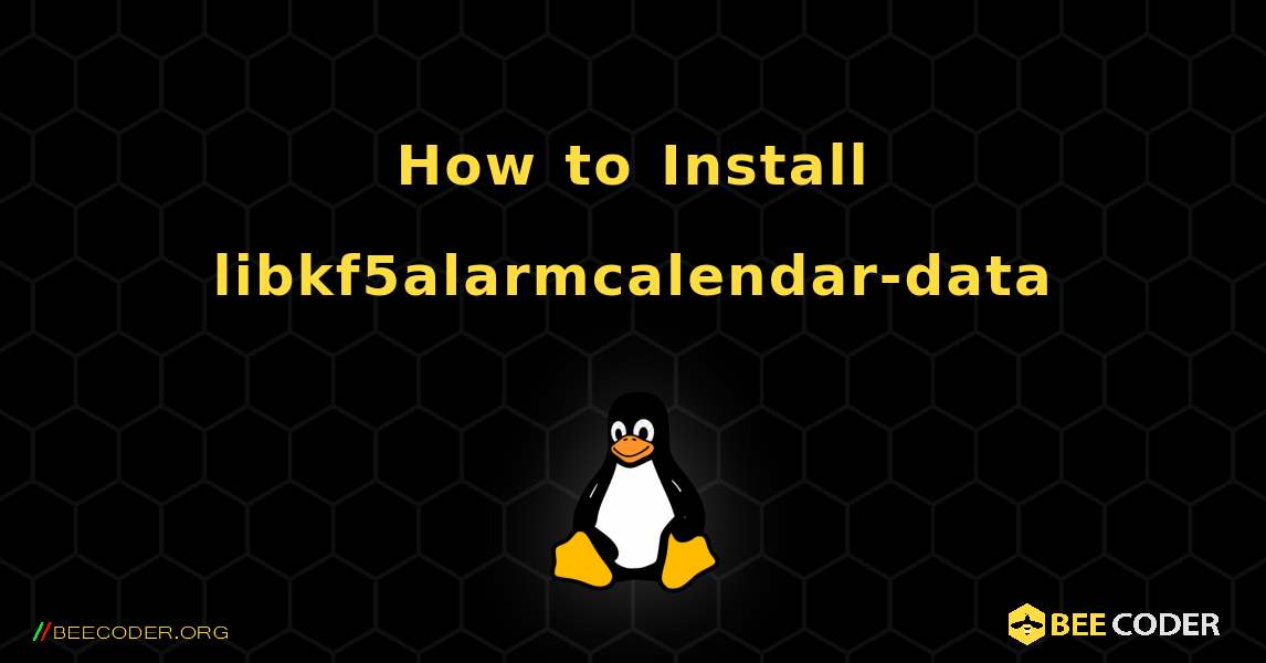 How to Install libkf5alarmcalendar-data . Linux