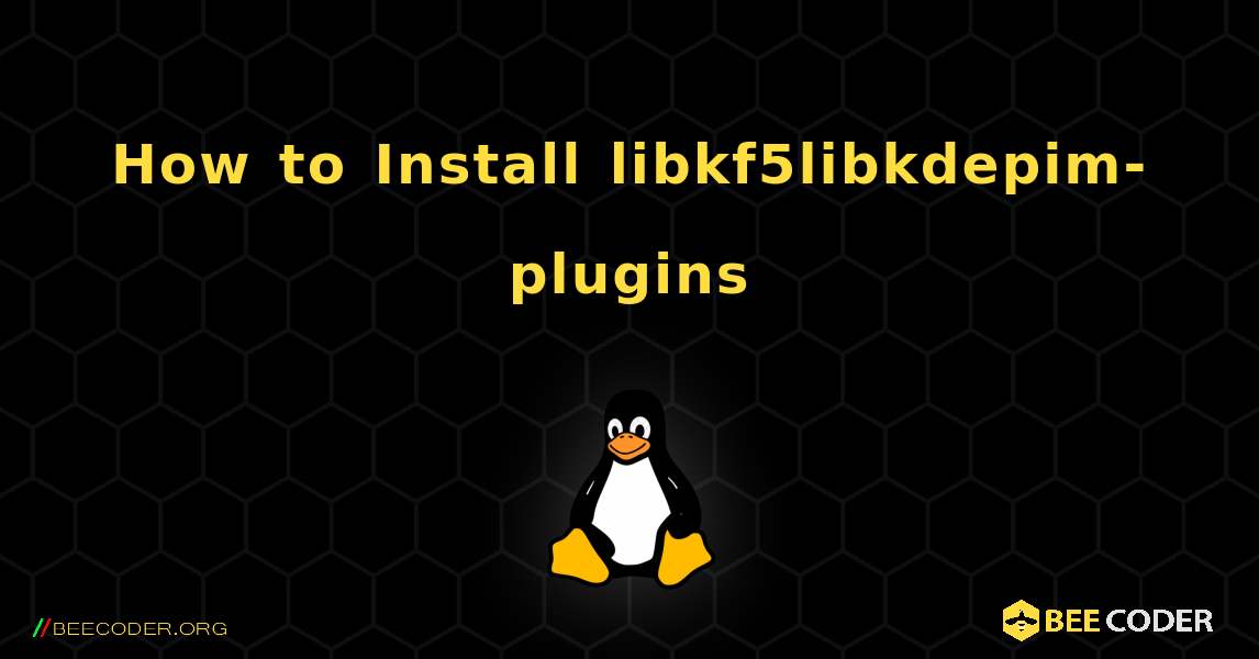 How to Install libkf5libkdepim-plugins . Linux
