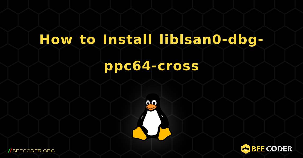 How to Install liblsan0-dbg-ppc64-cross . Linux