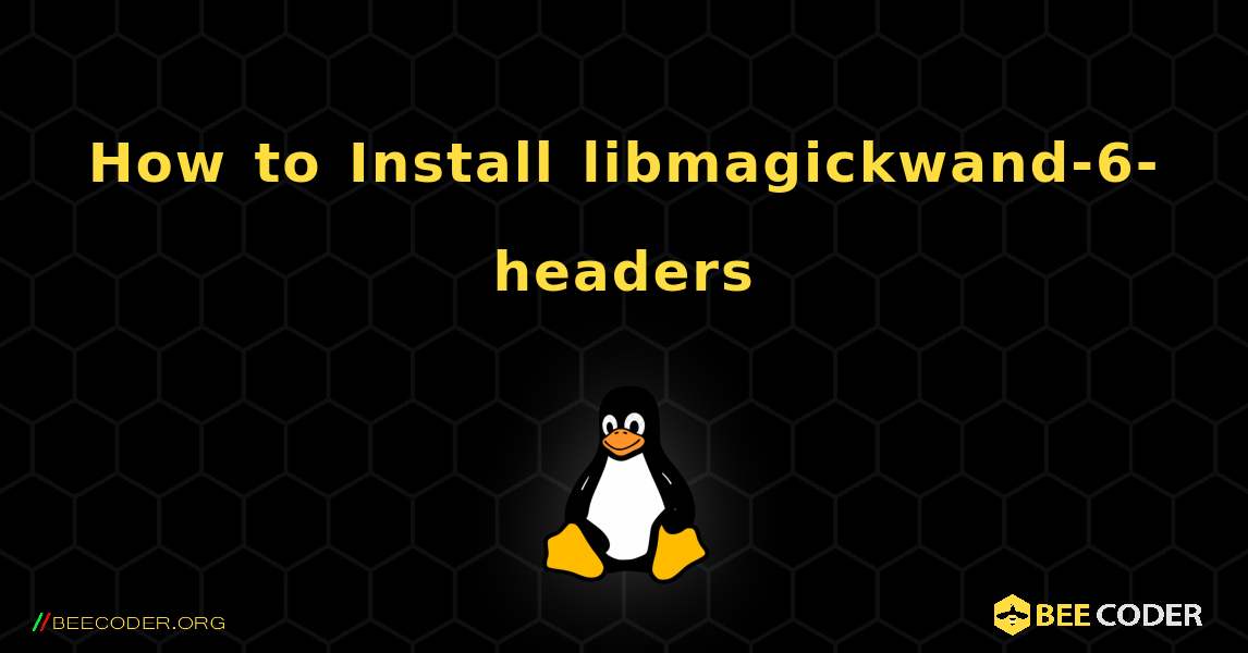 How to Install libmagickwand-6-headers . Linux